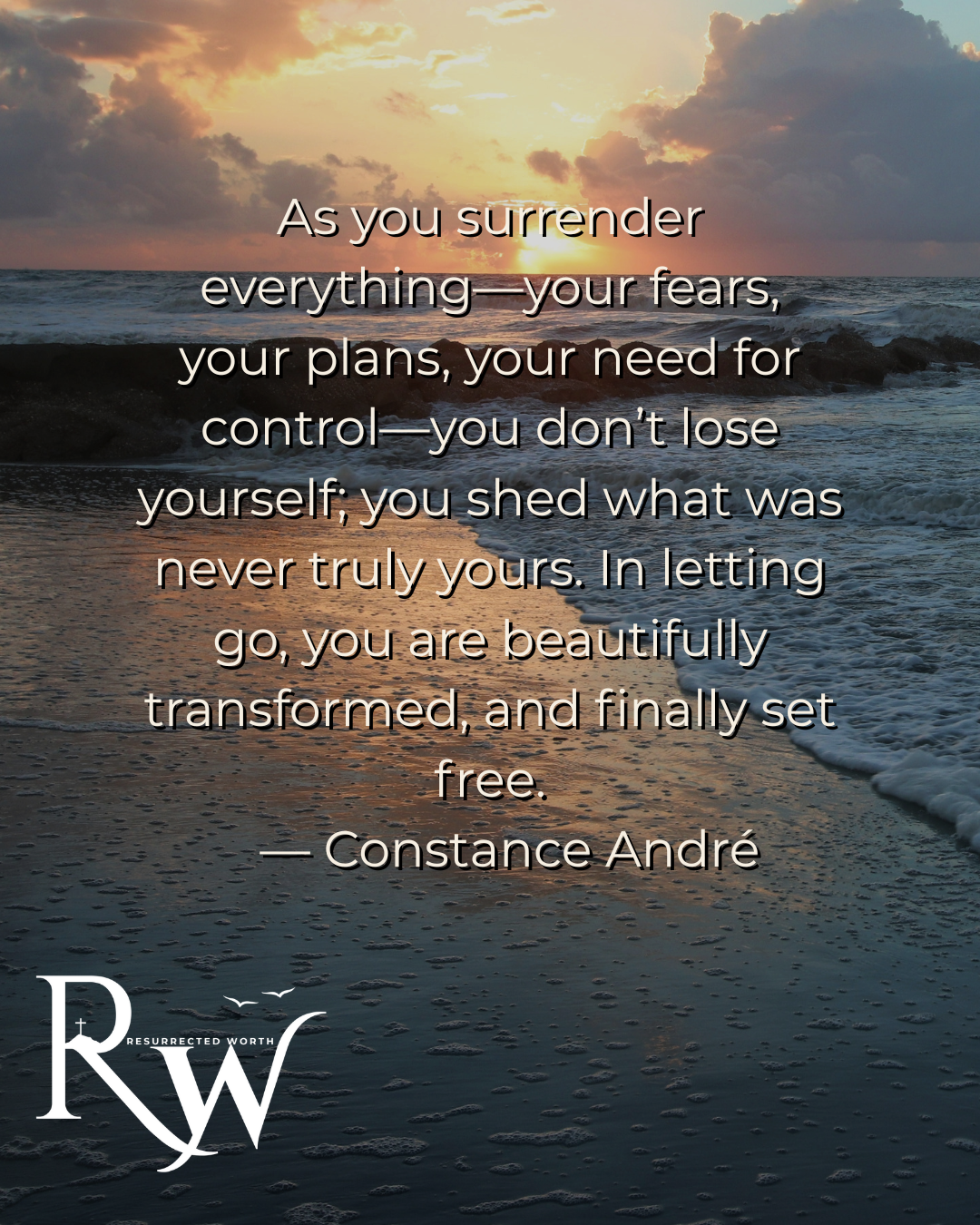 As you surrender everything—your fears, your plans, your need for control—you don't lose yourself; you shed what was never truly yours. In letting go, you are beautifully transformed and finally set free. — Constance André